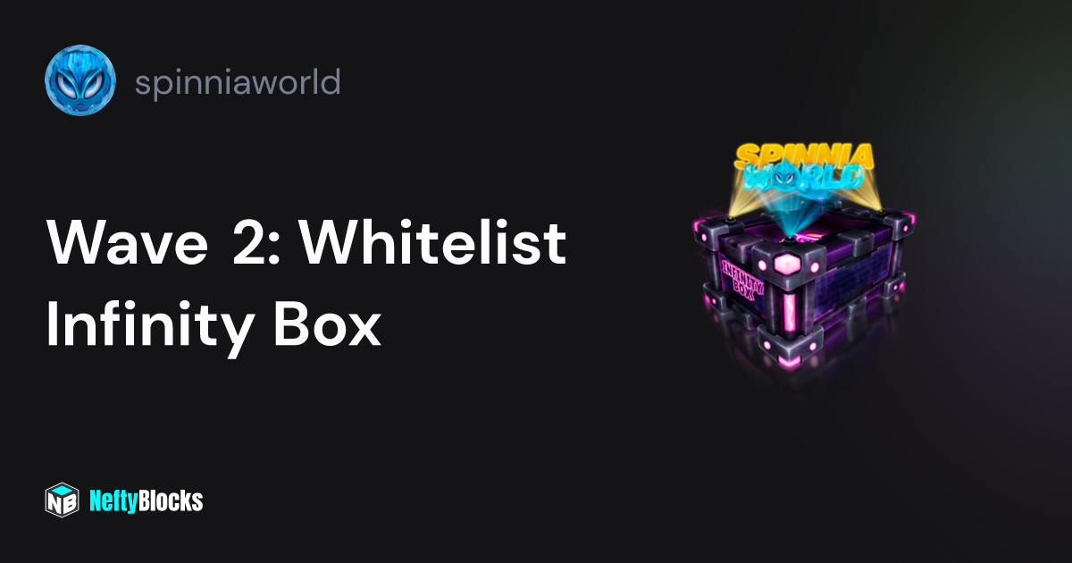 Wave 2: Whitelist Infinity Box - spinniaworld on NeftyBlocks | The #1